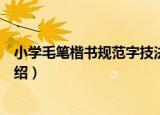 小学毛笔楷书规范字技法（关于小学毛笔楷书规范字技法介绍）