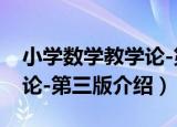 小学数学教学论-第三版（关于小学数学教学论-第三版介绍）