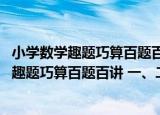 小学数学趣题巧算百题百讲 一、二年级分册（关于小学数学趣题巧算百题百讲 一、二年级分册介绍）
