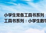 小学生常备工具书系列：小学生数学词典（关于小学生常备工具书系列：小学生数学词典介绍）