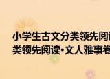 小学生古文分类领先阅读·文人雅事卷（关于小学生古文分类领先阅读·文人雅事卷介绍）