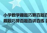 小学数学趣题巧算百题百讲百练 四年级分册（关于小学数学趣题巧算百题百讲百练 四年级分册介绍）