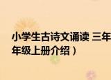 小学生古诗文诵读 三年级上册（关于小学生古诗文诵读 三年级上册介绍）
