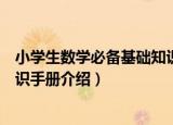 小学生数学必备基础知识手册（关于小学生数学必备基础知识手册介绍）
