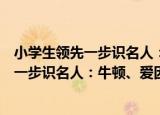 小学生领先一步识名人：牛顿、爱因斯坦（关于小学生领先一步识名人：牛顿、爱因斯坦介绍）