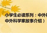 小学生必读系列：中外科学家故事（关于小学生必读系列：中外科学家故事介绍）