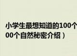 小学生最想知道的100个自然秘密（关于小学生最想知道的100个自然秘密介绍）