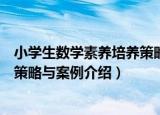 小学生数学素养培养策略与案例（关于小学生数学素养培养策略与案例介绍）