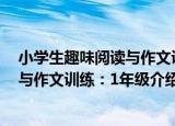 小学生趣味阅读与作文训练：1年级（关于小学生趣味阅读与作文训练：1年级介绍）
