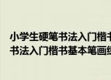 小学生硬笔书法入门楷书基本笔画练习册（关于小学生硬笔书法入门楷书基本笔画练习册介绍）