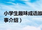 小学生趣味成语故事（关于小学生趣味成语故事介绍）