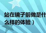 站在镜子前做是什么体验（对着镜子做是种什么样的体验）