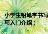 小学生铅笔字书写入门（关于小学生铅笔字书写入门介绍）