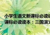 小学生语文新课标必读读本：三国演义（关于小学生语文新课标必读读本：三国演义介绍）