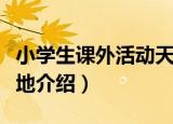 小学生课外活动天地（关于小学生课外活动天地介绍）