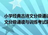 小学经典古诗文分级诵读与训练考试篇（关于小学经典古诗文分级诵读与训练考试篇介绍）