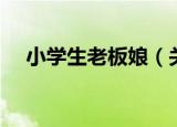 小学生老板娘（关于小学生老板娘介绍）