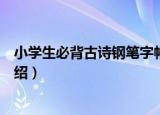 小学生必背古诗钢笔字帖（关于小学生必背古诗钢笔字帖介绍）