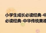 小学生成长必读经典-中华传统美德故事（关于小学生成长必读经典-中华传统美德故事介绍）