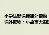 小学生新课标课外读物：小故事大道理（关于小学生新课标课外读物：小故事大道理介绍）