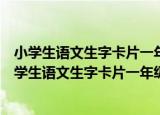 小学生语文生字卡片一年级下册统编语文教材同步（关于小学生语文生字卡片一年级下册统编语文教材同步介绍）