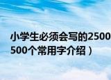 小学生必须会写的2500个常用字（关于小学生必须会写的2500个常用字介绍）