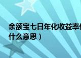 余额宝七日年化收益率什么意思（余额宝7日年化收益率是什么意思）