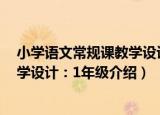 小学语文常规课教学设计：1年级（关于小学语文常规课教学设计：1年级介绍）