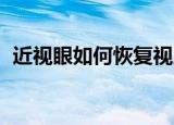 近视眼如何恢复视力,所有3大方法都在这里