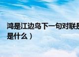 鸿是江边鸟下一句对联是什么意思（鸿是江边鸟下一句对联是什么）