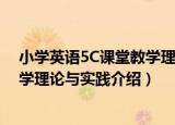 小学英语5C课堂教学理论与实践（关于小学英语5C课堂教学理论与实践介绍）