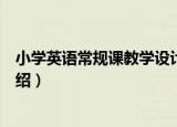 小学英语常规课教学设计（关于小学英语常规课教学设计介绍）