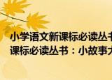 小学语文新课标必读丛书：小故事大道理（关于小学语文新课标必读丛书：小故事大道理介绍）