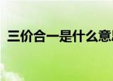 三价合一是什么意思?房产新政（三价合一）