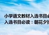 小学语文教材入选书目必读：朝花夕拾（关于小学语文教材入选书目必读：朝花夕拾介绍）