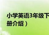 小学英语3年级下册（关于小学英语3年级下册介绍）