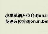 小学英语方位介词on,in,behind,under的用法（关于小学英语方位介词on,in,behind,under的用法介绍）
