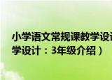 小学语文常规课教学设计：3年级（关于小学语文常规课教学设计：3年级介绍）