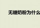 无糖奶粉为什么也是甜的（无糖奶粉）