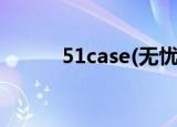51case(无忧案例网)（51case）