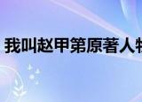我叫赵甲第原著人物关系（我叫赵甲第原著）