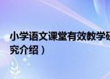 小学语文课堂有效教学研究（关于小学语文课堂有效教学研究介绍）