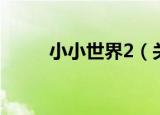小小世界2（关于小小世界2介绍）