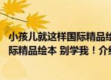 小孩儿就这样国际精品绘本 别学我！（关于小孩儿就这样国际精品绘本 别学我！介绍）