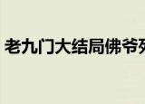 老九门大结局佛爷死了没有（老九门大结局）