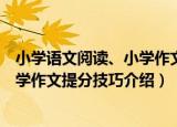 小学语文阅读、小学作文提分技巧（关于小学语文阅读、小学作文提分技巧介绍）