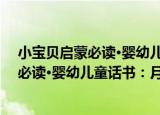 小宝贝启蒙必读·婴幼儿童话书：月亮卷（关于小宝贝启蒙必读·婴幼儿童话书：月亮卷介绍）