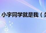 小宇同学就是我（关于小宇同学就是我介绍）