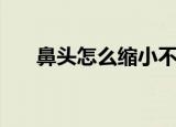 鼻头怎么缩小不动刀（鼻头怎么缩小）