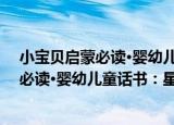 小宝贝启蒙必读·婴幼儿童话书：星星卷（关于小宝贝启蒙必读·婴幼儿童话书：星星卷介绍）